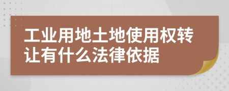 工業(yè)用地土地使用權轉讓有什么法律依據(jù)