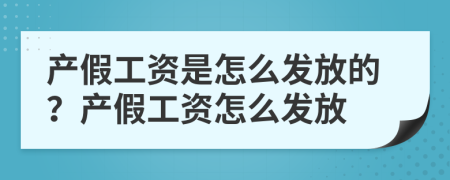 產(chǎn)假工資是怎么發(fā)放的？產(chǎn)假工資怎么發(fā)放