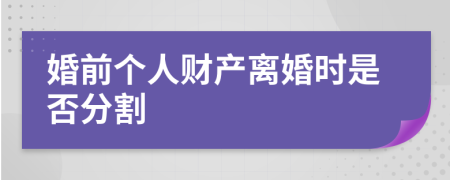 婚前個人財產離婚時是否分割