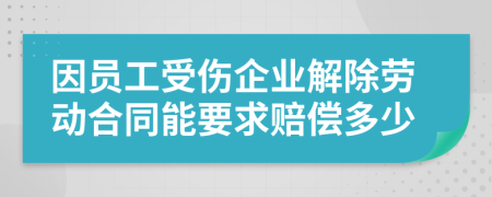 因員工受傷企業(yè)解除勞動(dòng)合同能要求賠償多少