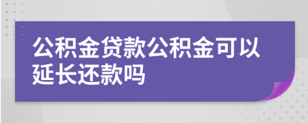 公積金貸款公積金可以延長(zhǎng)還款嗎