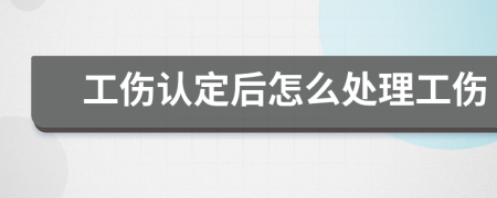 工傷認(rèn)定后怎么處理工傷