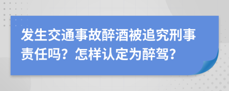 發(fā)生交通事故醉酒被追究刑事責(zé)任嗎？怎樣認(rèn)定為醉駕？
