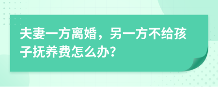夫妻一方離婚，另一方不給孩子撫養(yǎng)費(fèi)怎么辦？