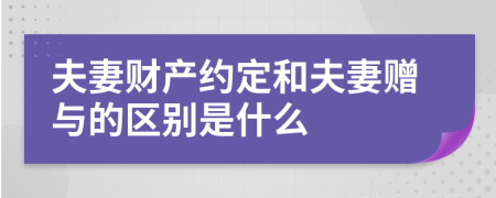 夫妻財(cái)產(chǎn)約定和夫妻贈(zèng)與的區(qū)別是什么