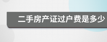 二手房產(chǎn)證過戶費(fèi)是多少