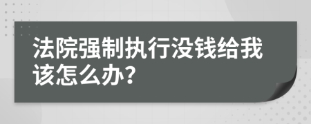 法院強(qiáng)制執(zhí)行沒錢給我該怎么辦？