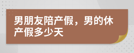 男朋友陪產假，男的休產假多少天