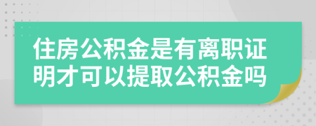 住房公積金是有離職證明才可以提取公積金嗎
