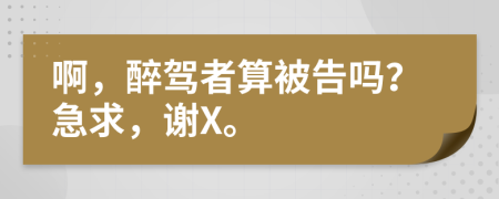 啊，醉駕者算被告嗎？急求，謝X。