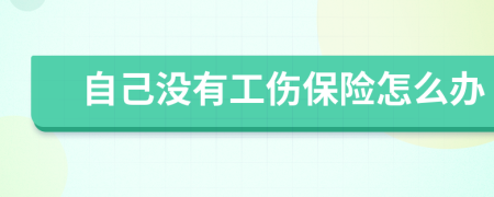 自己沒有工傷保險怎么辦