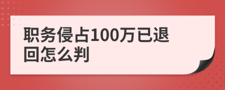 職務(wù)侵占100萬(wàn)已退回怎么判