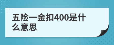 五險(xiǎn)一金扣400是什么意思