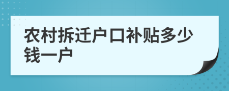 農村拆遷戶(hù)口補貼多少錢(qián)一戶(hù)