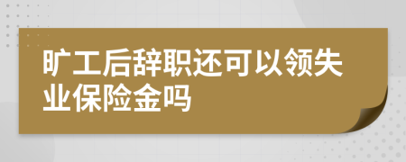 曠工后辭職還可以領失業(yè)保險金嗎