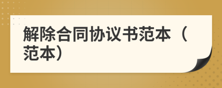 解除合同協(xié)議書范本（范本）