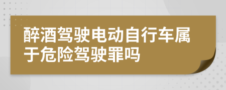 醉酒駕駛電動(dòng)自行車屬于危險(xiǎn)駕駛罪嗎