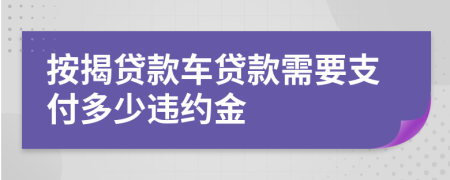 按揭貸款車貸款需要支付多少違約金