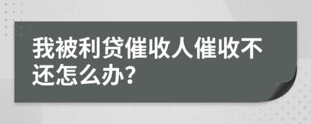 我被利貸催收人催收不還怎么辦？