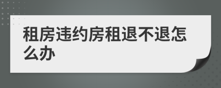 租房違約房租退不退怎么辦
