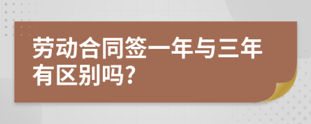 勞動合同簽一年與三年有區(qū)別嗎?