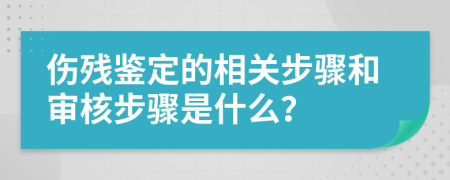 傷殘鑒定的相關(guān)步驟和審核步驟是什么？