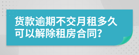 貨款逾期不交月租多久可以解除租房合同?
