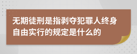 無(wú)期徒刑是指剝奪犯罪人終身自由實(shí)行的規(guī)定是什么的