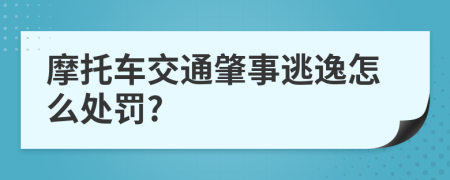 摩托車交通肇事逃逸怎么處罰?