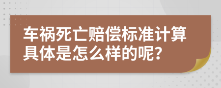 車(chē)禍死亡賠償標(biāo)準(zhǔn)計(jì)算具體是怎么樣的呢？