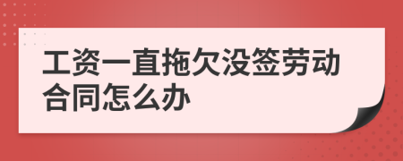 工資一直拖欠沒簽勞動合同怎么辦