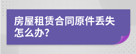 房屋租賃合同原件丟失怎么辦？