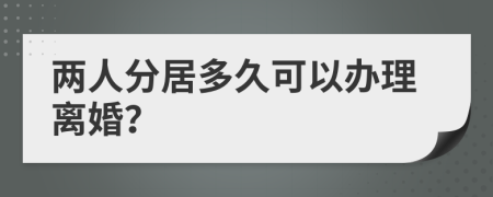 兩人分居多久可以辦理離婚？