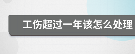 工傷超過一年該怎么處理