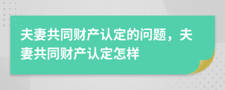 夫妻共同財產(chǎn)認定的問題，夫妻共同財產(chǎn)認定怎樣
