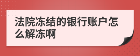 法院凍結(jié)的銀行賬戶怎么解凍啊