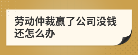 勞動(dòng)仲裁贏了公司沒(méi)錢(qián)還怎么辦