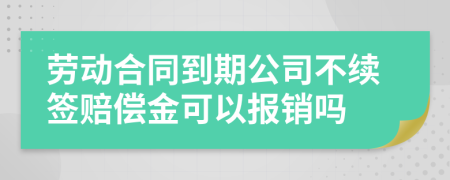 勞動合同到期公司不續(xù)簽賠償金可以報銷嗎
