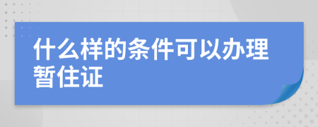 什么樣的條件可以辦理暫住證