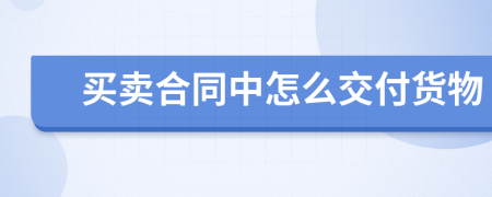 買賣合同中怎么交付貨物