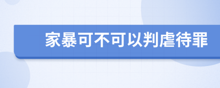 家暴可不可以判虐待罪