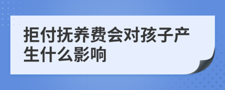 拒付撫養(yǎng)費會對孩子產(chǎn)生什么影響