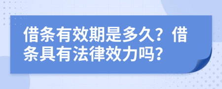 借條有效期是多久？借條具有法律效力嗎？