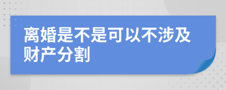離婚是不是可以不涉及財產(chǎn)分割