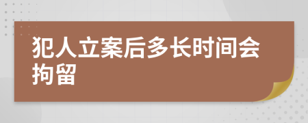 犯人立案后多長時間會拘留