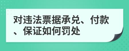 對(duì)違法票據(jù)承兌、付款、保證如何罰處