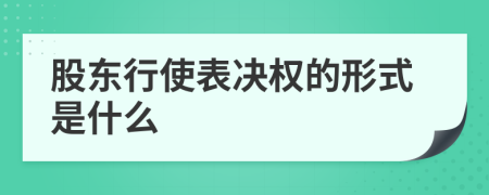 股東行使表決權(quán)的形式是什么