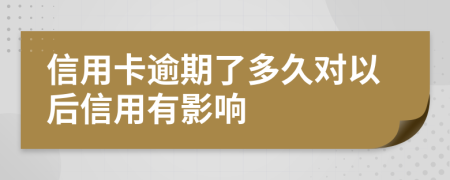 信用卡逾期了多久對(duì)以后信用有影響