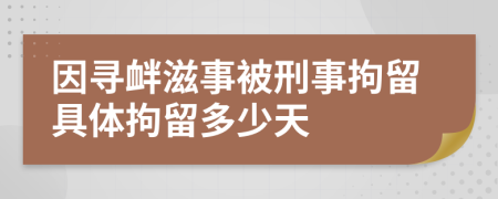 因?qū)め呑淌卤恍淌戮辛艟唧w拘留多少天