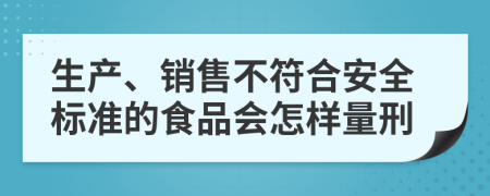 生產(chǎn)、銷售不符合安全標(biāo)準(zhǔn)的食品會(huì)怎樣量刑